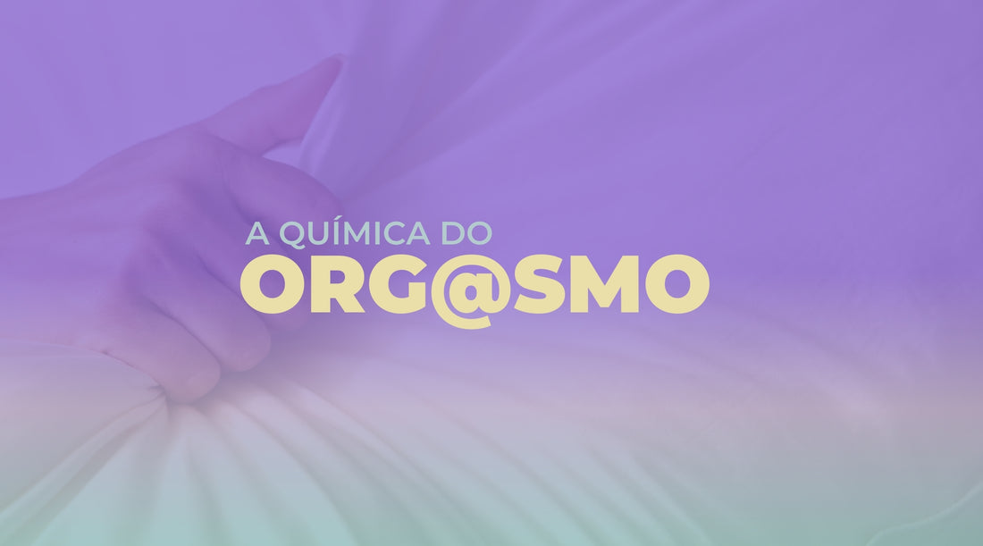 A QUÍMICA DO ORGASMO: O SEGREDO DO PRAZER