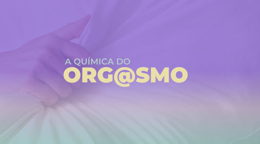 A QUÍMICA DO ORGASMO: O SEGREDO DO PRAZER